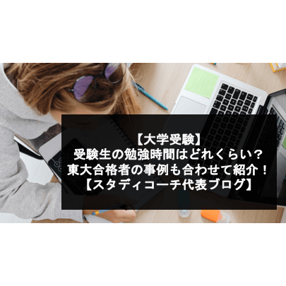 【大学受験】受験生の勉強時間はどれくらい？東大合格者の事例も合わせて紹介！