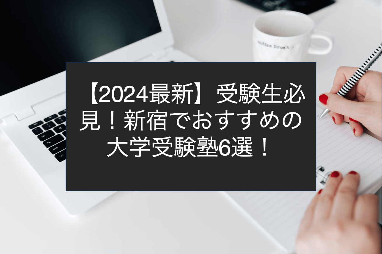 【2024最新】受験生必見！新宿でおすすめの大学受験塾6選！