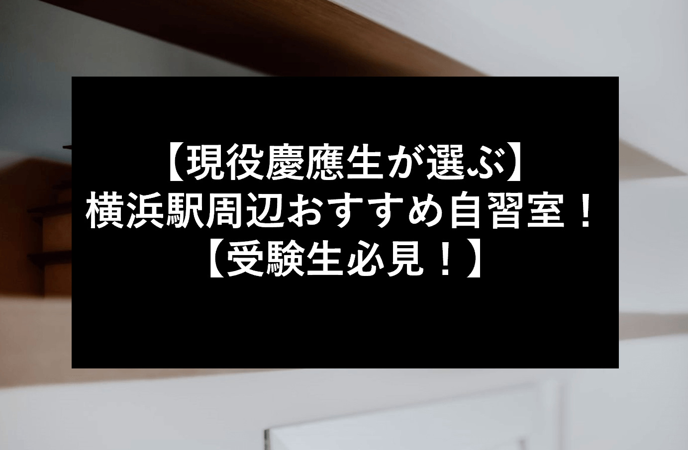 【現役慶應生が選ぶ】横浜駅周辺おすすめ自習室！【受験生必見！】