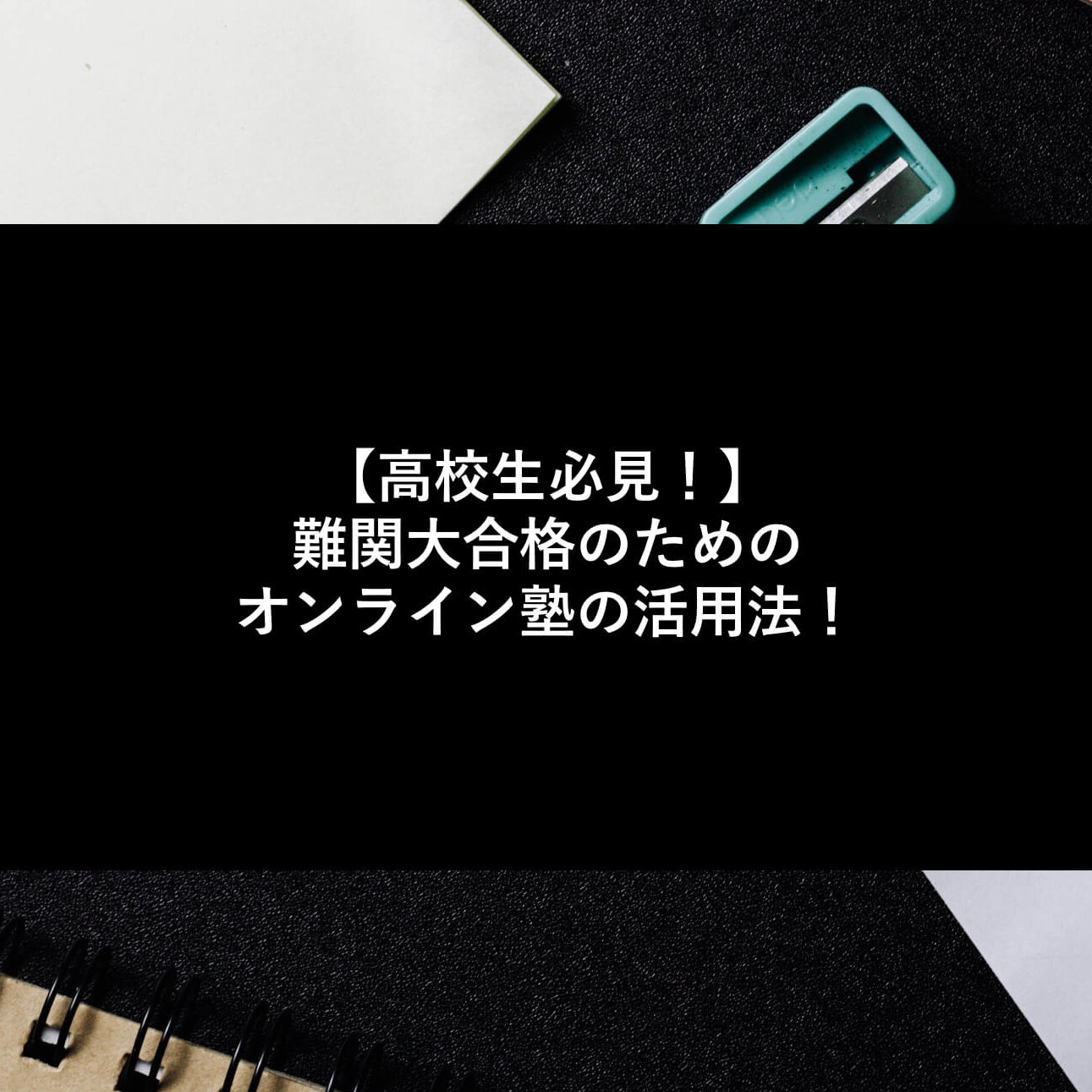 【高校生必見！】難関大合格のためのオンライン塾の活用法！