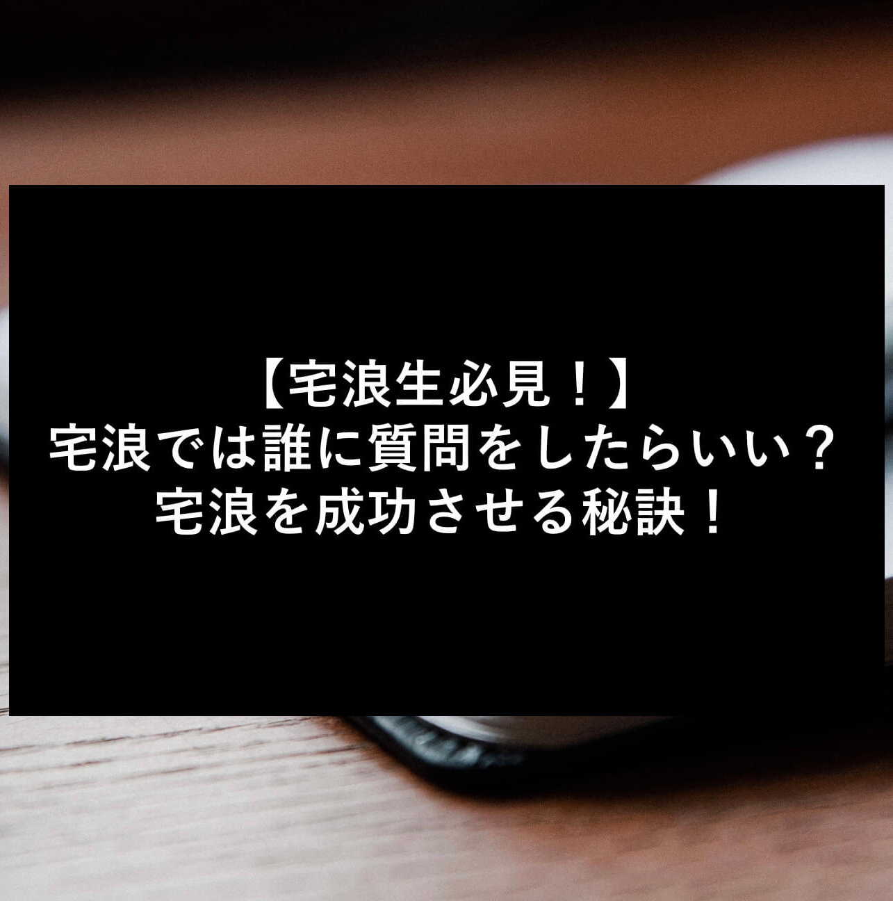 【宅浪生必見！】宅浪では誰に質問をしたらいい？宅浪を成功させる秘訣！