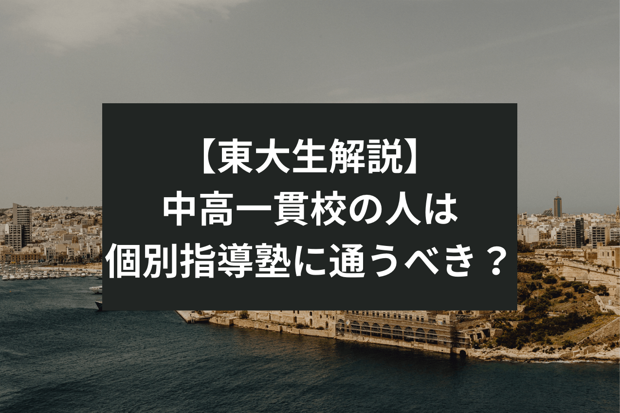 【東大生解説】中高一貫校の人は個別指導塾に通うべき？