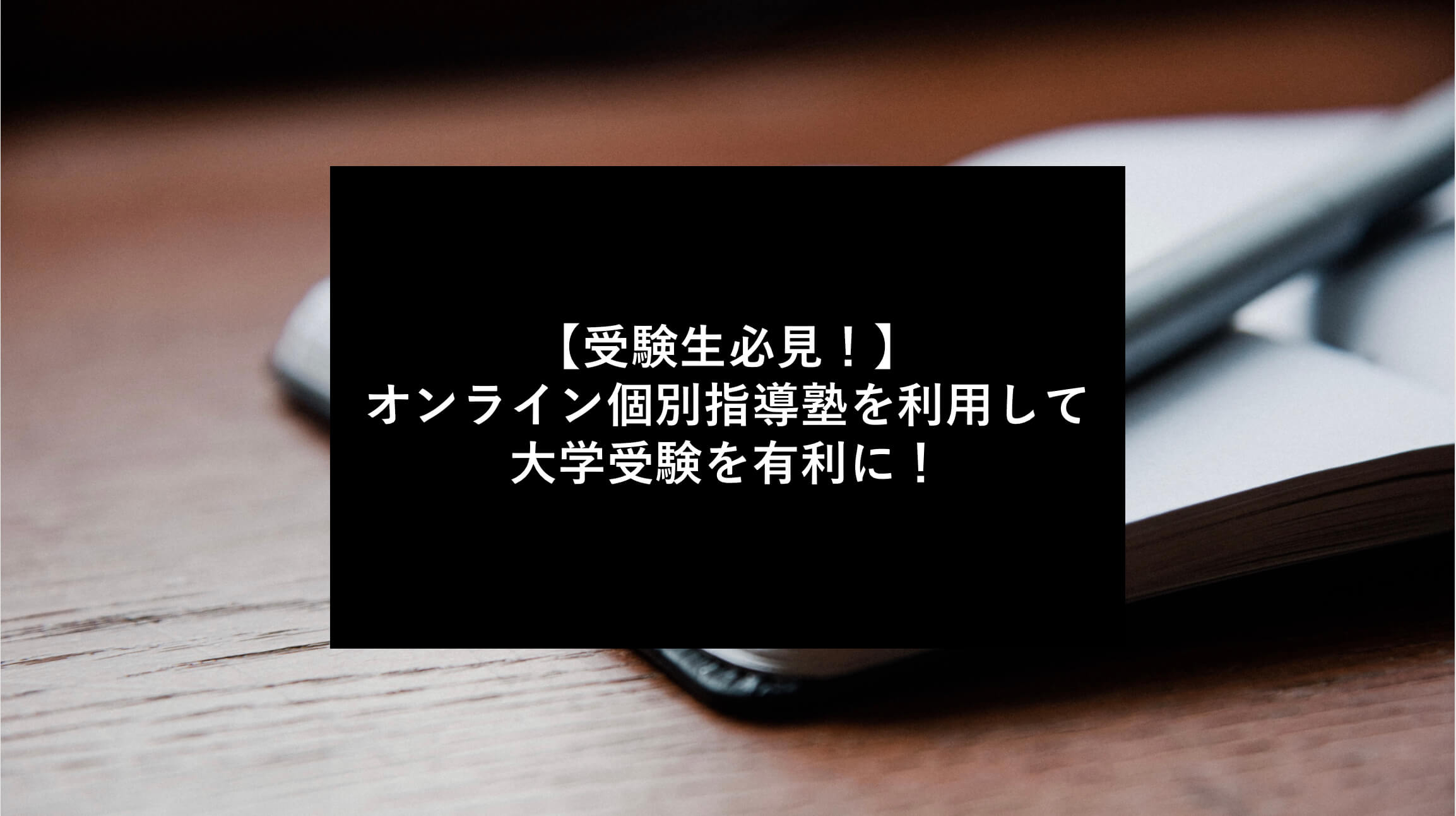 【受験生必見！】オンライン個別指導塾を活用して大学受験を有利に！