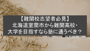 【難関校志望者必見】北海道室蘭市から難関高校・大学を目指すなら塾に通うべき？