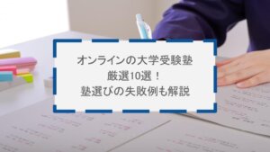 オンラインの大学受験塾厳選10選！塾選びの失敗例も解説