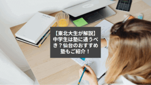 【東北大生が解説】中学生は塾に通うべき？仙台のおすすめ塾もご紹介！

