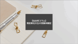 【仙台校コラム】現役東北大生の受験体験記