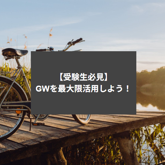 【受験生必見】GWを最大限活用しよう！